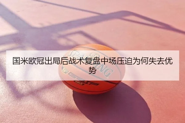 国米欧冠出局后战术复盘中场压迫为何失去优势